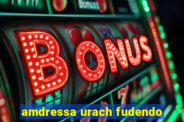 amdressa urach fudendo